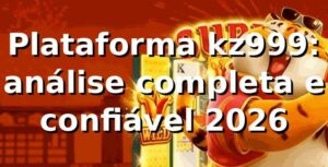 Plataforma kz999: análise completa e confiável 2026 🚀