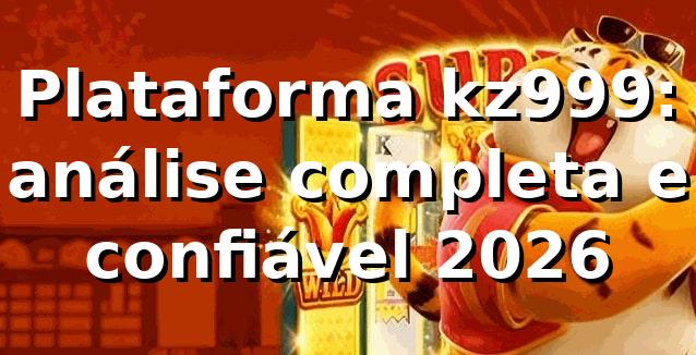 Plataforma kz999: análise completa e confiável 2026 🚀 1 Plataforma kz999: análise completa e confiável 2026 🚀