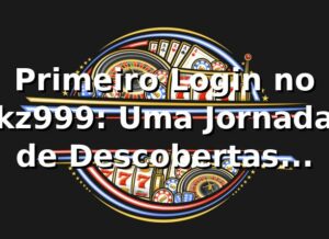 Primeiro Login no kz999: Uma Jornada de Descobertas Online 🎲